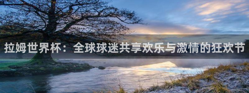 2026世界杯亚洲区预选赛：拉姆世界杯：全球球迷共享欢乐与激情的狂欢节